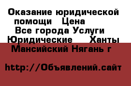 Оказание юридической помощи › Цена ­ 500 - Все города Услуги » Юридические   . Ханты-Мансийский,Нягань г.